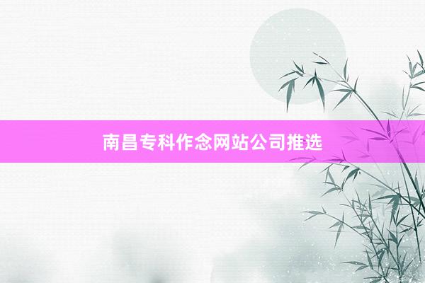 南昌专科作念网站公司推选